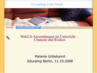 Web2.0-Anwendungen im Unterricht –  Chancen und Risiken Melanie Unbekannt Educamp Berlin, 11.10.2008 