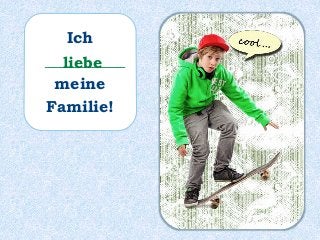 Ich
__________
meine
Familie!
liebe
 
