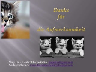 Nadja Blust, Deutschlehrerin Online, nadjablust@gmail.com
Youtube: ictaurora www.deutschonlinelehrenblogspot.com
 