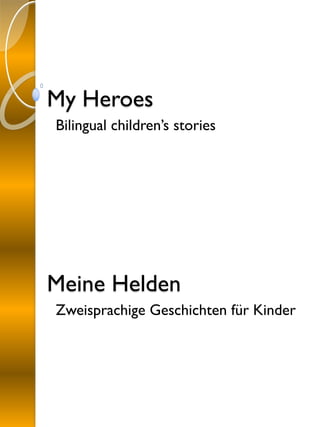 My Heroes
Bilingual children’s stories
Meine Helden
Zweisprachige Geschichten für Kinder
 