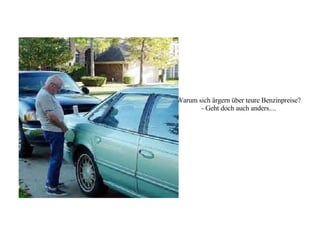 Warum sich ärgern über teure Benzinpreise? - Geht doch auch anders....