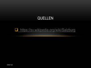  https://sv.wikipedia.org/wiki/Salzburg
QUELLEN
ERNST 8B
 