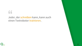 “Jeder, der schreiben kann, kann auch
einen Textroboter trainieren.
5
 