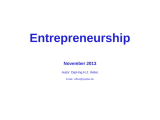 Entrepreneurship
Meetup Group
„Lean

Startup Hamburg“
November 2013
Autor: Dipl-Ing H.J. Vetter
Email: office@hjvetter.de

 