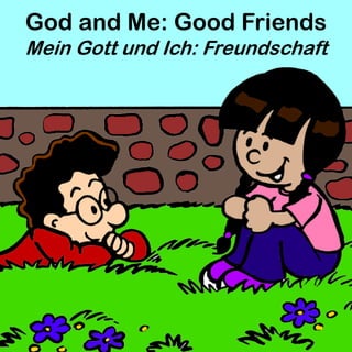 God and Me: Good Friends
Mein Gott und Ich: Freundschaft
 