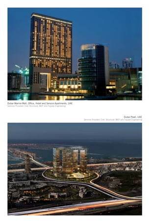 Dubai Marina Mall, Office, Hotel and Service Apartments, UAE
Services Provided: Civil, Structural, MEP and Façade Engineering




                                                                                                               Dubai Pearl, UAE
                                                                   Services Provided: Civil, Structural, MEP and Façade Engineering
 