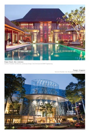 Bvlgari Resort, Bali, Indonesia
Services Provided: Architecture, Landscape Design, Civil, Structural and MEP Engineering




                                                                                                                            Paragon, Singapore
                                                                                           Services Provided: Civil, Structural and MEP Engineering
 