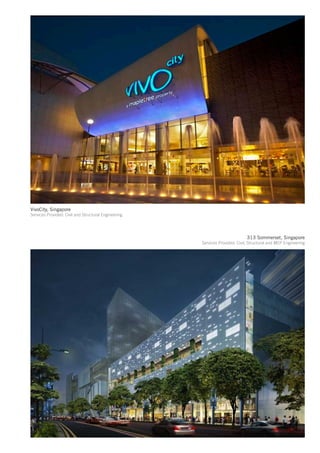 VivoCity, Singapore
Services Provided: Civil and Structural Engineering




                                                                              313 Sommerset, Singapore
                                                      Services Provided: Civil, Structural and MEP Engineering
 