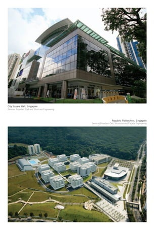 City Square Mall, Singapore
Services Provided: Civil and Structural Engineering




                                                                           Republic Polytechnic, Singapore
                                                      Services Provided: Civil, Structural and Façade Engineering
 
