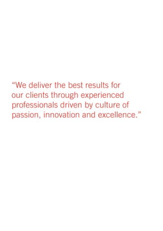 “We deliver the best results for
our clients through experienced
professionals driven by culture of
passion, innovation and excellence.”
 