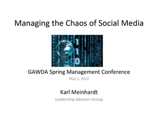 Managing the Chaos of Social Media




   GAWDA Spring Management Conference
                   May 1, 2012


              Karl Meinhardt
            Leadership Advisors Group
 
