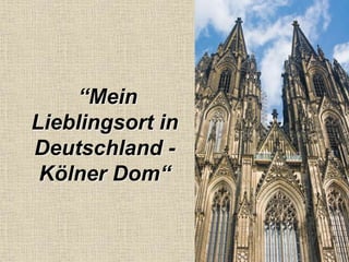 “Mein
Lieblingsort in
Deutschland -
Kölner Dom“
 
