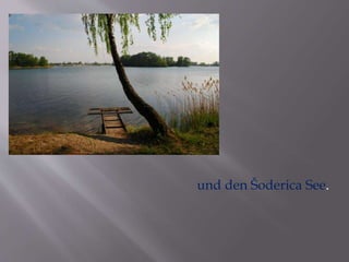 und den Šoderica See. 
 