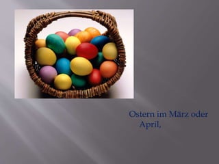 Ostern im März oder 
April, 
 