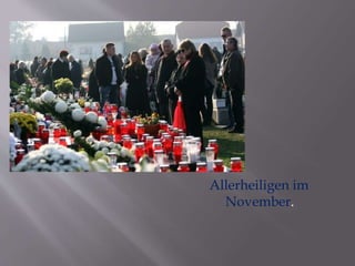 Allerheiligen im 
November. 
