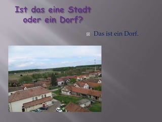  Das ist ein Dorf. 
 