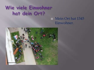  Mein Ort hat 1345 
Einwohner. 
 