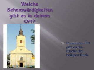  In meinem Ort 
gibt es die 
Kirche des 
heiligen Rock. 
 