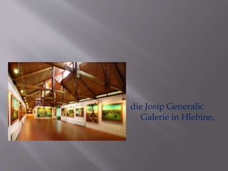 die Josip Generalić 
Galerie in Hlebine, 
 