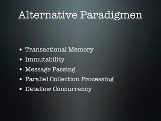 Alternative Paradigmen


• Transactional Memory
• Immutability
• Message Passing
• Parallel Collection Processing
• Dataﬂow Concurrency
 