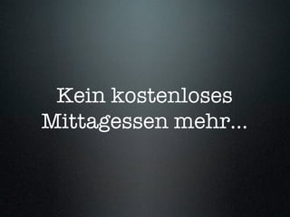 Kein kostenloses
Mittagessen mehr...
 