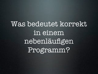 Was bedeutet korrekt
      in einem
   nebenläuﬁgen
    Programm?
 