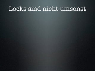 Locks sind nicht umsonst
 
