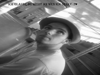 Ich glaube du weißt an wen ich denke..?♥ 