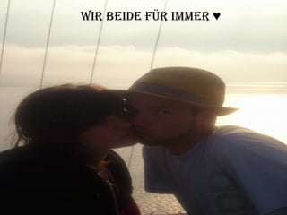 Wir Beide Für Immer ♥ Wir Beide Für Immer ♥ 