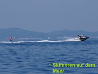 • Skifahren auf dem
  Meer
 