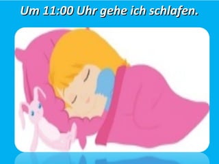 Um 11:00 Uhr gehe ich schlafen.Um 11:00 Uhr gehe ich schlafen.
 