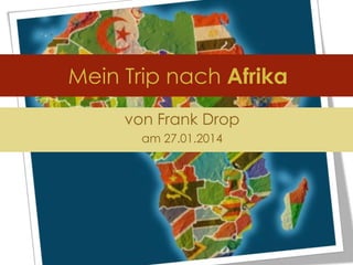 Mein Trip nach Afrika
von Frank Drop
am 27.01.2014

 