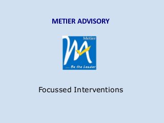 METIER ADVISORY

Focussed Interventions

 