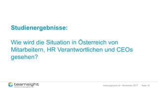 Seite 18meinungsraum.at – November 2017
Studienergebnisse:
Wie wird die Situation in Österreich von
Mitarbeitern, HR Verantwortlichen und CEOs
gesehen?
 