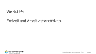 Seite 5meinungsraum.at – November 2017
Work-Life
Freizeit und Arbeit verschmelzen
 