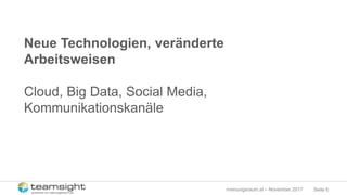 Seite 6meinungsraum.at – November 2017
Neue Technologien, veränderte
Arbeitsweisen
Cloud, Big Data, Social Media,
Kommunikationskanäle
 