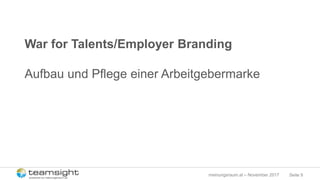 Seite 9meinungsraum.at – November 2017
War for Talents/Employer Branding
Aufbau und Pflege einer Arbeitgebermarke
 