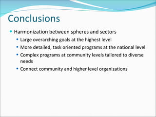 Conclusions Harmonization between spheres and sectors Large overarching goals at the highest level More detailed, task oriented programs at the national level Complex programs at community levels tailored to diverse needs Connect community and higher level organizations  