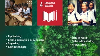 • Equitativa;
• Ensino primário e secundário;
• Superior;
• Competências;
 