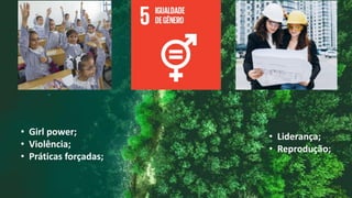 • Girl power;
• Violência;
• Práticas forçadas;
 