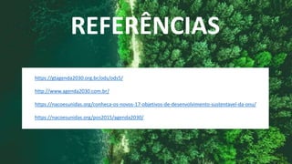 REFERÊNCIAS
https://gtagenda2030.org.br/ods/ods5/
http://www.agenda2030.com.br/
https://nacoesunidas.org/conheca-os-novos-17-objetivos-de-desenvolvimento-sustentavel-da-onu/
https://nacoesunidas.org/pos2015/agenda2030/
 