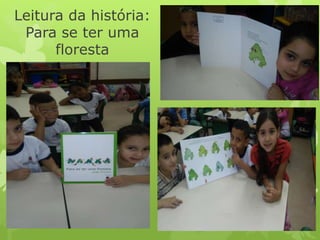 Leitura da história:
Para se ter uma
floresta
 