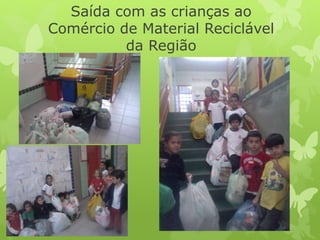 Saída com as crianças ao
Comércio de Material Reciclável
da Região
 