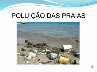 POLUIÇÃO DAS PRAIAS
 