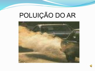 POLUIÇÃO DO AR
 