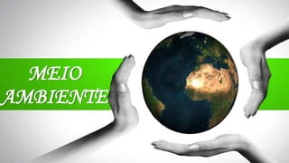 MEIO
AMBIENTE
 
