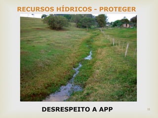 11 
RECURSOS HÍDRICOS - PROTEGER 
USAR ADEQUADAMENTE 
DESRESPEITO A APP 
 