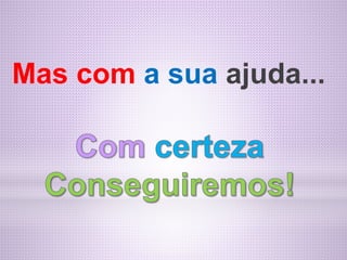 Mas com a sua ajuda...