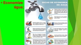 • Economize
água;
 