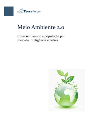 Meio Ambiente 2.0
Conscientizando a população por
meio da inteligência coletiva




         Agosto de 2008
 